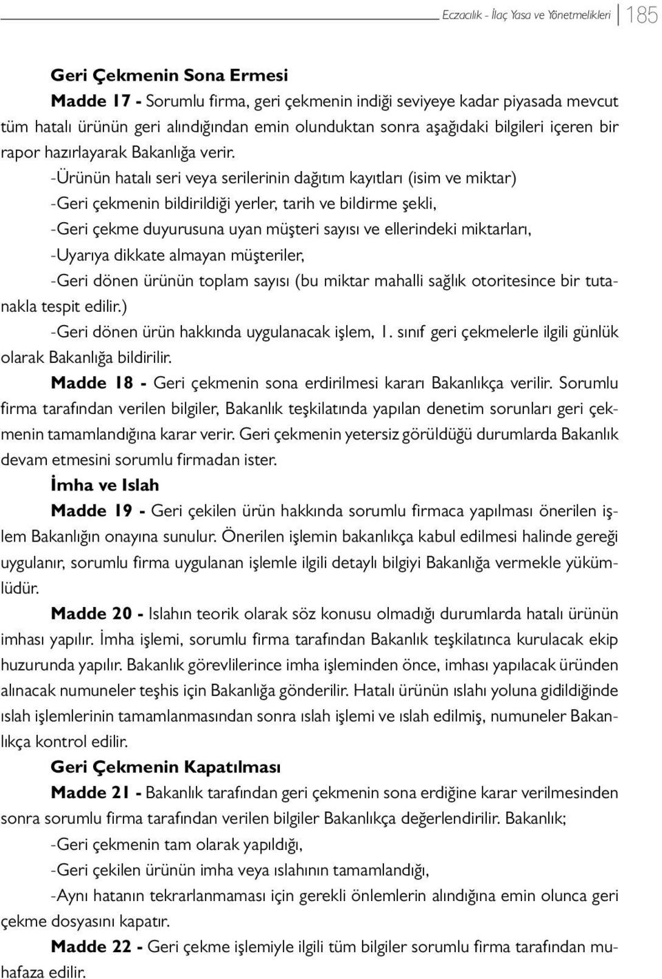 -Ürünün hatalı seri veya serilerinin dağıtım kayıtları (isim ve miktar) -Geri çekmenin bildirildiği yerler, tarih ve bildirme şekli, -Geri çekme duyurusuna uyan müşteri sayısı ve ellerindeki