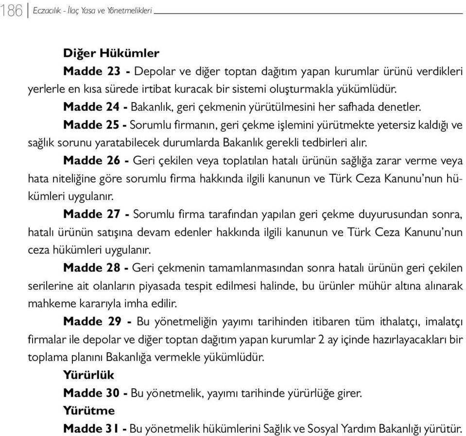 Madde 25 - Sorumlu firmanın, geri çekme işlemini yürütmekte yetersiz kaldığı ve sağlık sorunu yaratabilecek durumlarda Bakanlık gerekli tedbirleri alır.