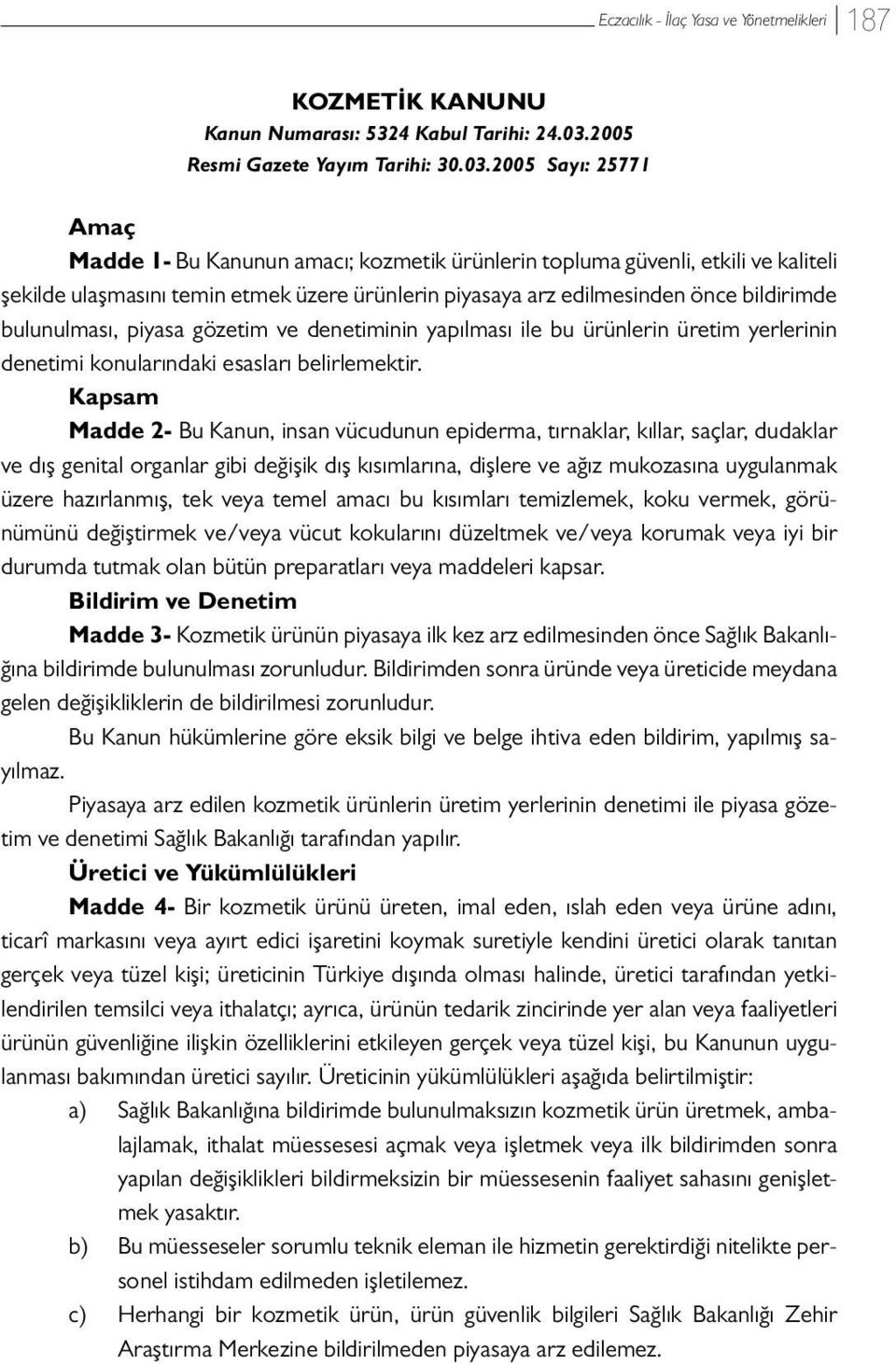 2005 Sayı: 25771 Amaç Madde 1- Bu Kanunun amacı; kozmetik ürünlerin topluma güvenli, etkili ve kaliteli şekilde ulaşmasını temin etmek üzere ürünlerin piyasaya arz edilmesinden önce bildirimde