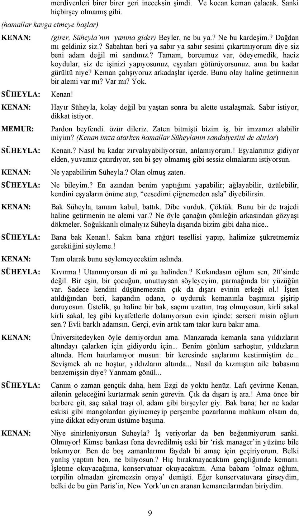 ? Tamam, borcumuz var, ödeyemedik, haciz koydular, siz de işinizi yapıyosunuz, eşyaları götürüyorsunuz. ama bu kadar gürültü niye? Keman çalışıyoruz arkadaşlar içerde.