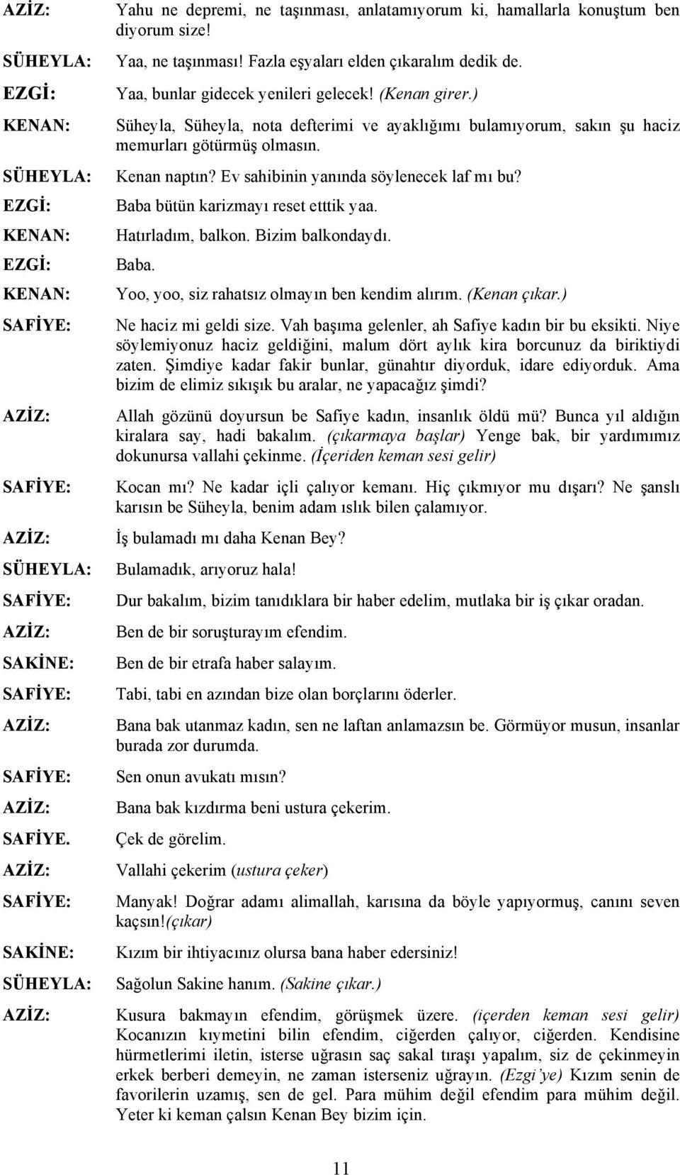 Kenan naptın? Ev sahibinin yanında söylenecek laf mı bu? Baba bütün karizmayı reset etttik yaa. Hatırladım, balkon. Bizim balkondaydı. Baba. Yoo, yoo, siz rahatsız olmayın ben kendim alırım.