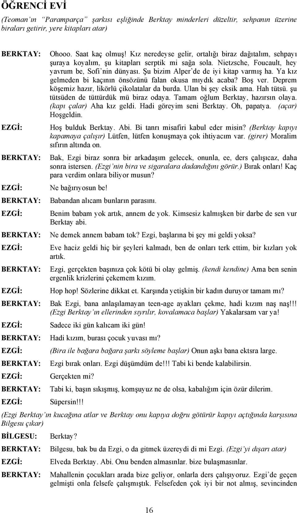 Şu bizim Alper de de iyi kitap varmış ha. Ya kız gelmeden bi kaçının önsözünü falan okusa mıydık acaba? Boş ver. Deprem köşemiz hazır, likörlü çikolatalar da burda. Ulan bi şey eksik ama. Hah tütsü.