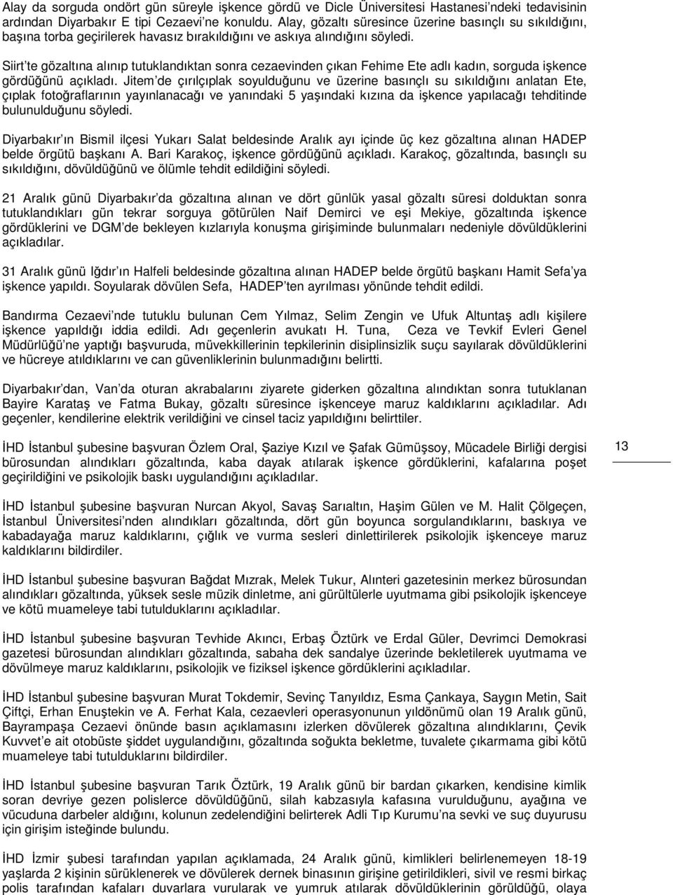 Siirt te gözaltına alınıp tutuklandıktan sonra cezaevinden çıkan Fehime Ete adlı kadın, sorguda işkence gördüğünü açıkladı.