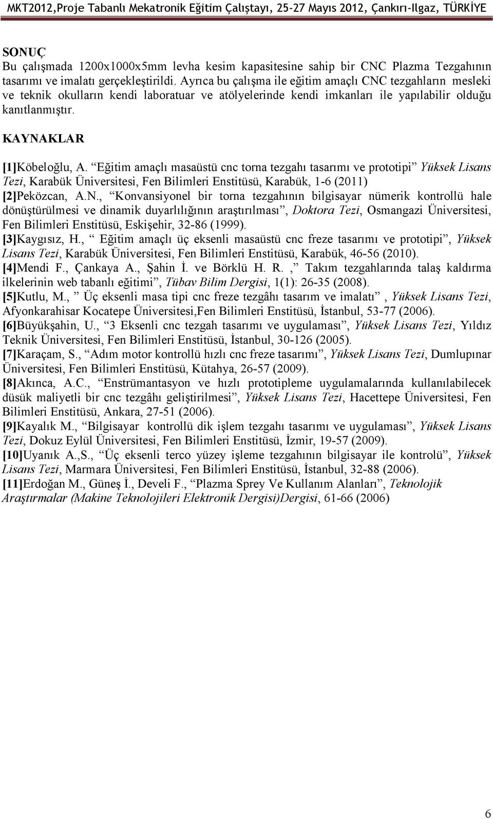 Eğitim amaçlı masaüstü cnc torna tezgahı tasarımı ve prototipi Yüksek Lisans Tezi, Karabük Üniversitesi, Fen Bilimleri Enstitüsü, Karabük, 1-6 (2011) [2]Peközcan, A.N.