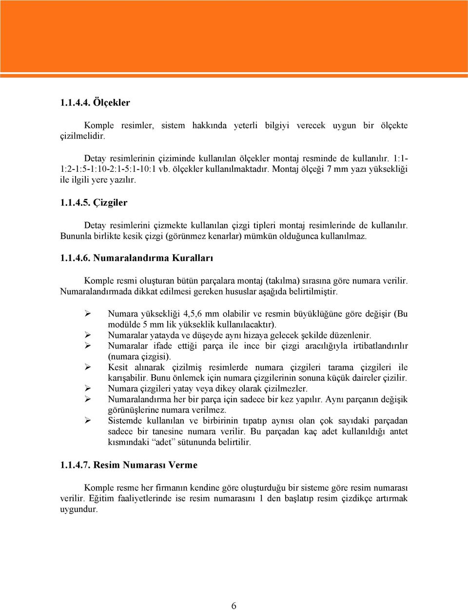 Bununla birlikte kesik çizgi (görünmez kenarlar) mümkün olduğunca kullanılmaz. 1.1.4.6. Numaralandırma Kuralları Komple resmi oluşturan bütün parçalara montaj (takılma) sırasına göre numara verilir.