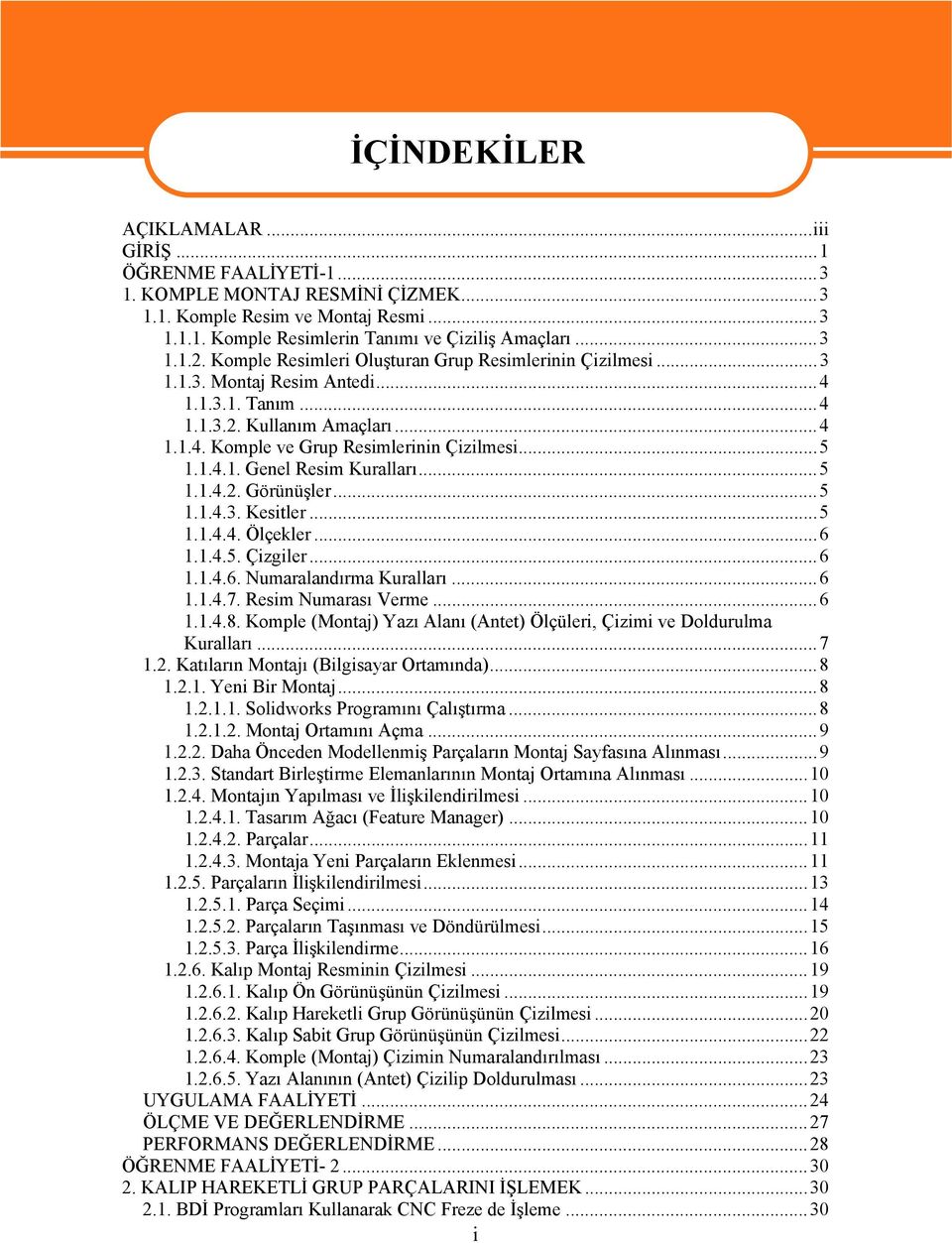 ..5 1.1.4.2. Görünüşler...5 1.1.4.3. Kesitler...5 1.1.4.4. Ölçekler...6 1.1.4.5. Çizgiler...6 1.1.4.6. Numaralandırma Kuralları...6 1.1.4.7. Resim Numarası Verme...6 1.1.4.8.