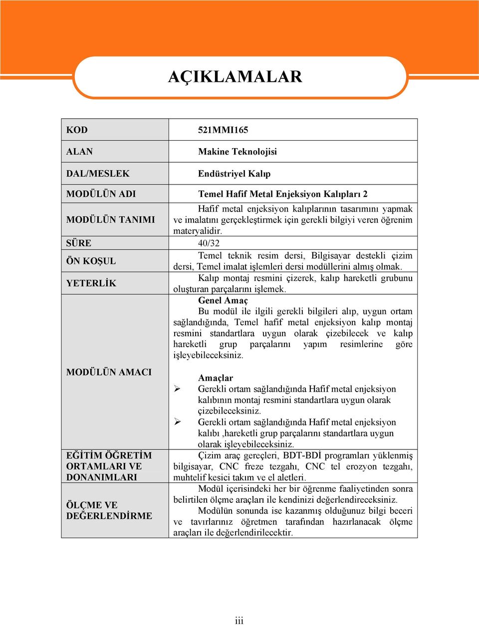 SÜRE 40/32 ÖN KOŞUL Temel teknik resim dersi, Bilgisayar destekli çizim dersi, Temel imalat işlemleri dersi modüllerini almış olmak.