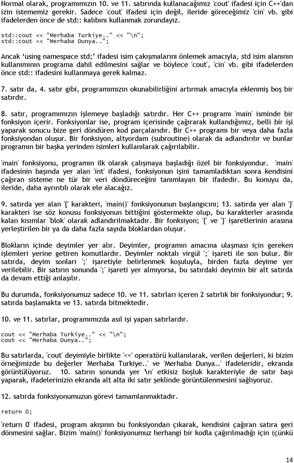 ."; Ancak ifadesi isim çakışmalarını önlemek amacıyla, std isim alanının kullanımının programa dahil edilmesini sağlar ve böylece 'cout', 'cin' vb.