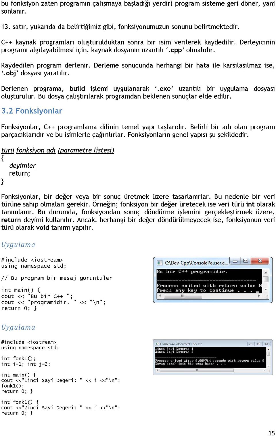 Derleme sonucunda herhangi bir hata ile karşılaşılmaz ise,.obj dosyası yaratılır. Derlenen programa, build işlemi uygulanarak.exe uzantılı bir uygulama dosyası oluşturulur.