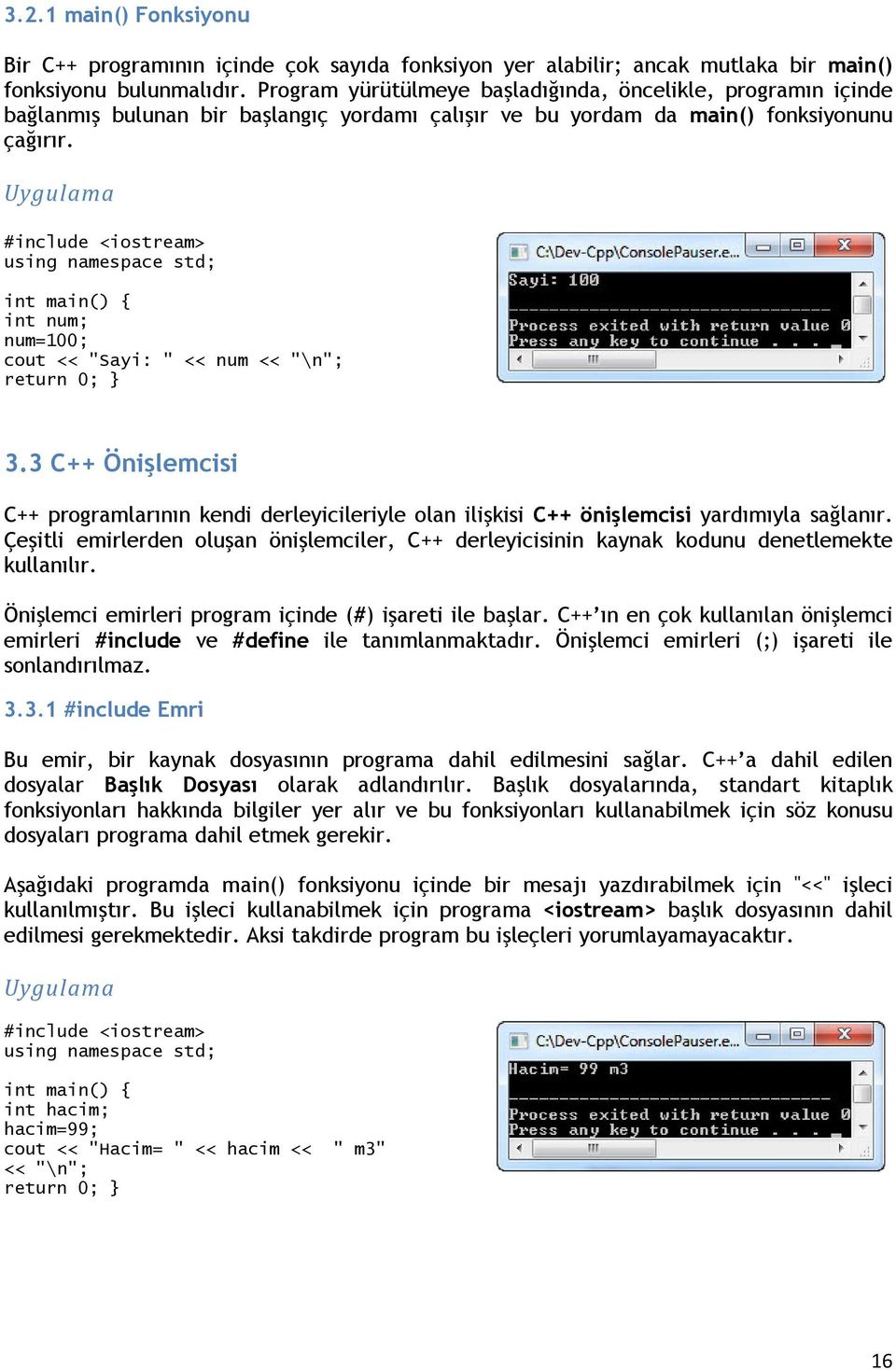 int main() { int num; num=100; cout << "Sayi: " << num << "\n"; return 0; 3.3 C++ Önişlemcisi C++ programlarının kendi derleyicileriyle olan ilişkisi C++ önişlemcisi yardımıyla sağlanır.