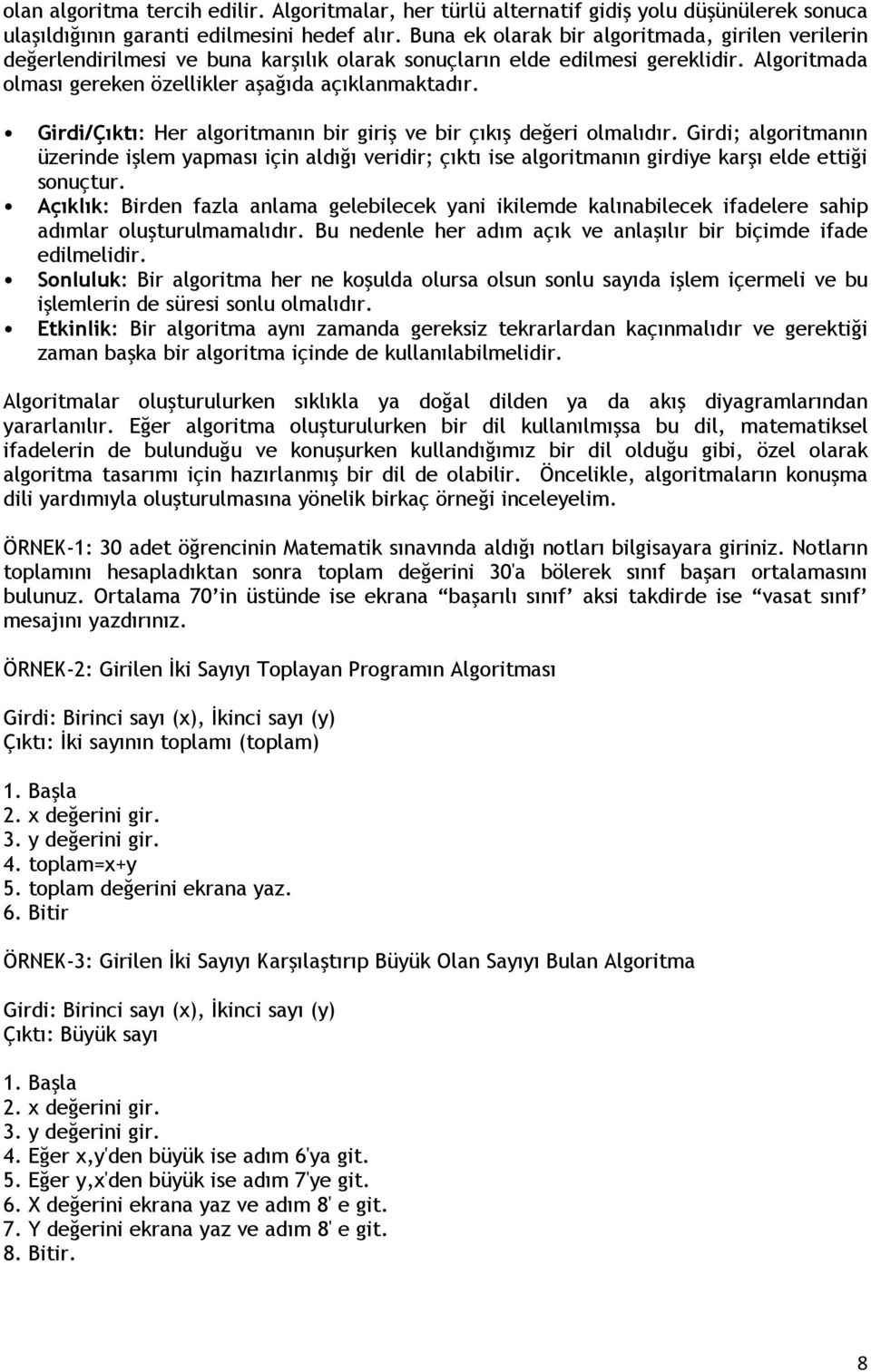 Girdi/Çıktı: Her algoritmanın bir giriş ve bir çıkış değeri olmalıdır. Girdi; algoritmanın üzerinde işlem yapması için aldığı veridir; çıktı ise algoritmanın girdiye karşı elde ettiği sonuçtur.