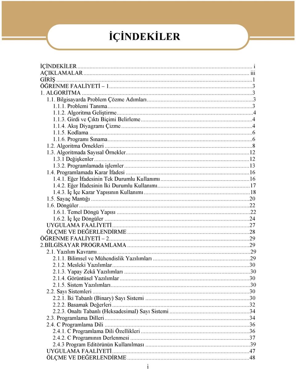 ..12 1.3.2. Programlamada işlemler...13 1.4. Programlamada Karar İfadesi...16 1.4.1. Eğer İfadesinin Tek Durumlu Kullanımı...16 1.4.2. Eğer İfadesinin İki Durumlu Kullanımı...17 1.4.3. İç İçe Karar Yapısının Kullanımı.