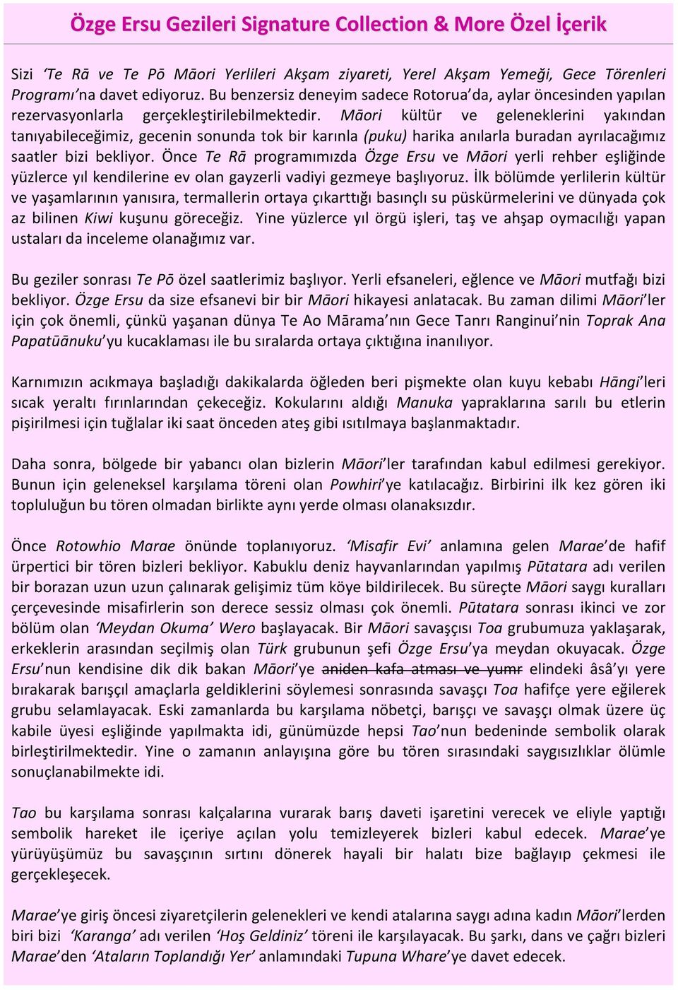 Māori kültür ve geleneklerini yakından tanıyabileceğimiz, gecenin sonunda tok bir karınla (puku) harika anılarla buradan ayrılacağımız saatler bizi bekliyor.