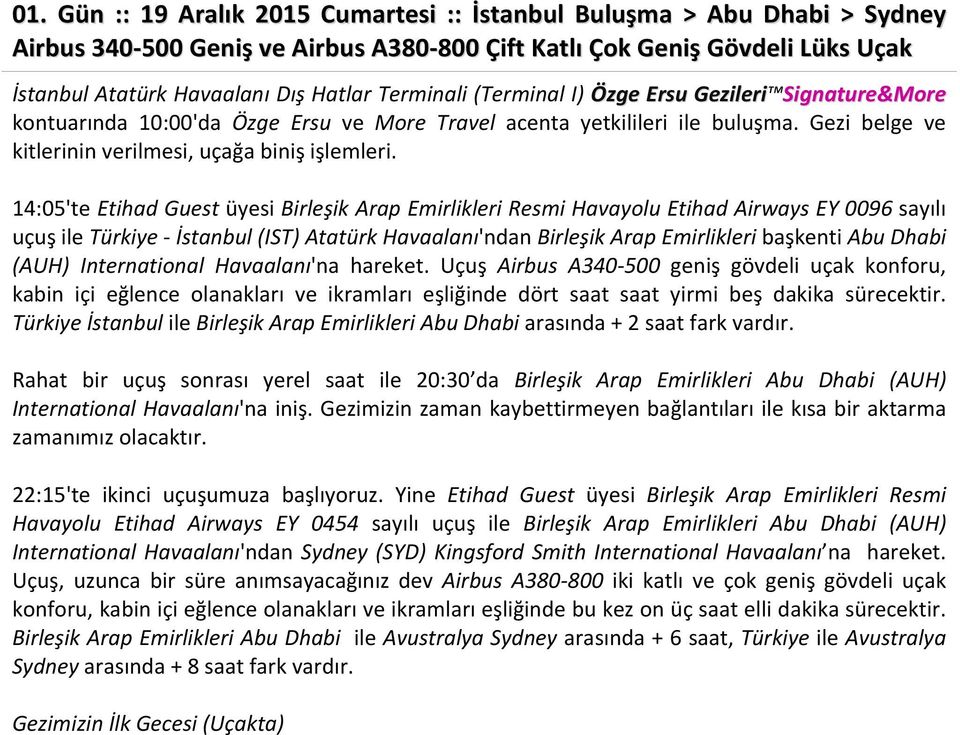 14:05'te Etihad Guest üyesi Birleşik Arap Emirlikleri Resmi Havayolu Etihad Airways EY 0096 sayılı uçuş ile Türkiye - İstanbul (IST) Atatürk Havaalanı'ndan Birleşik Arap Emirlikleri başkenti Abu