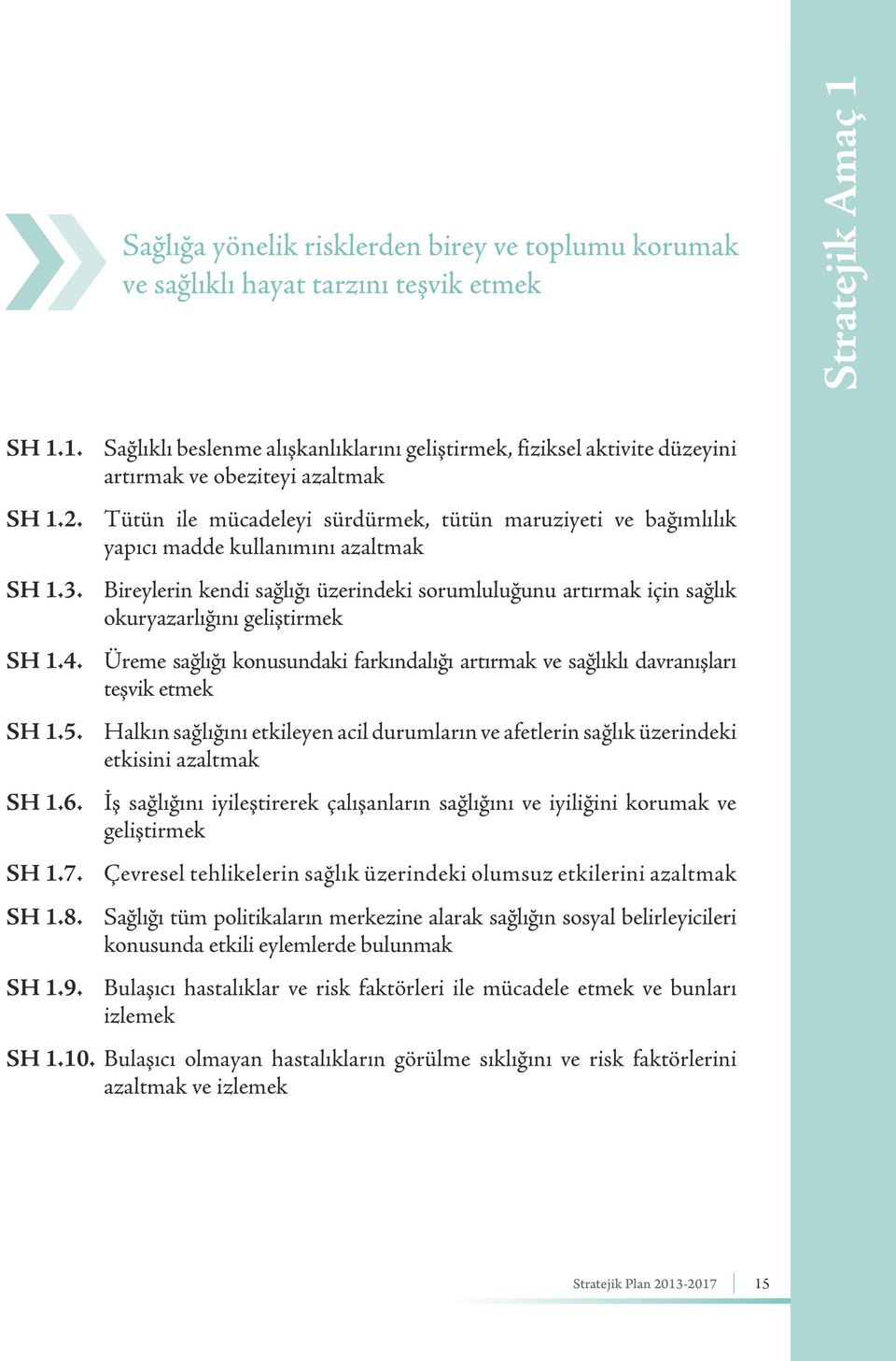 azaltmak Bireylerin kendi sağlığı üzerindeki sorumluluğunu artırmak için sağlık okuryazarlığını geliştirmek Üreme sağlığı konusundaki farkındalığı artırmak ve sağlıklı davranışları teşvik etmek