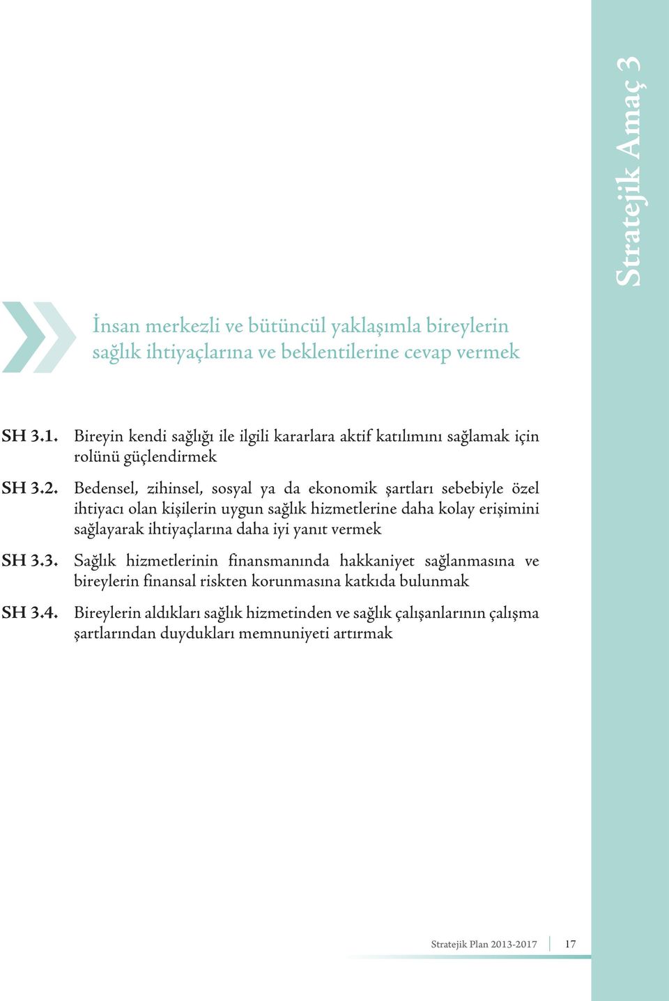 Bedensel, zihinsel, sosyal ya da ekonomik şartları sebebiyle özel ihtiyacı olan kişilerin uygun sağlık hizmetlerine daha kolay erişimini sağlayarak ihtiyaçlarına daha iyi