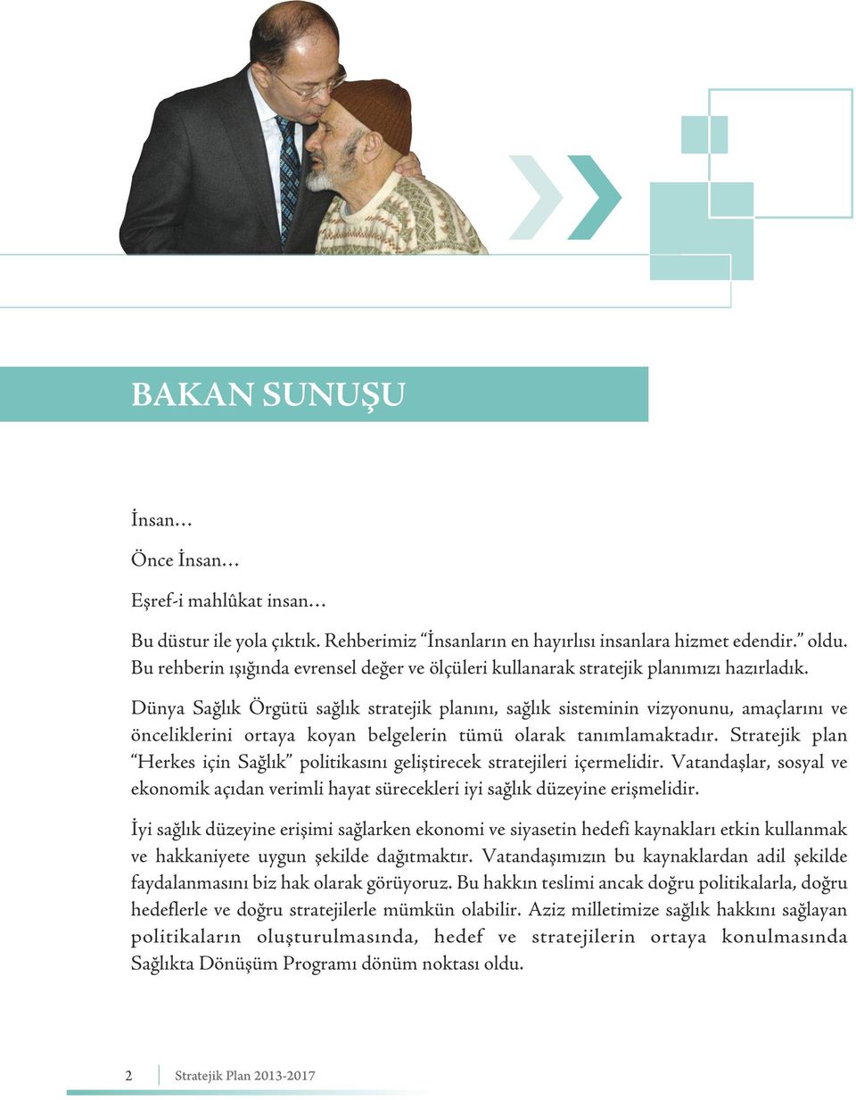 Dünya Sağlık Örgütü sağlık stratejik planını, sağlık sisteminin vizyonunu, amaçlarını ve önceliklerini ortaya koyan belgelerin tümü olarak tanımlamaktadır.