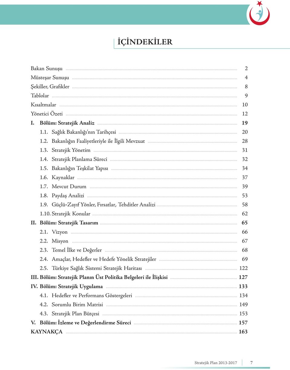 Güçlü-Zayıf Yönler, Fırsatlar, Tehditler Analizi... 1.10. Stratejik Konular... 19 20 28 31 32 34 37 39 53 58 62 II. Bölüm: Stratejik Tasarım... 2.1. Vizyon... 2.2. Misyon... 2.3. Temel İlke ve Değerler.