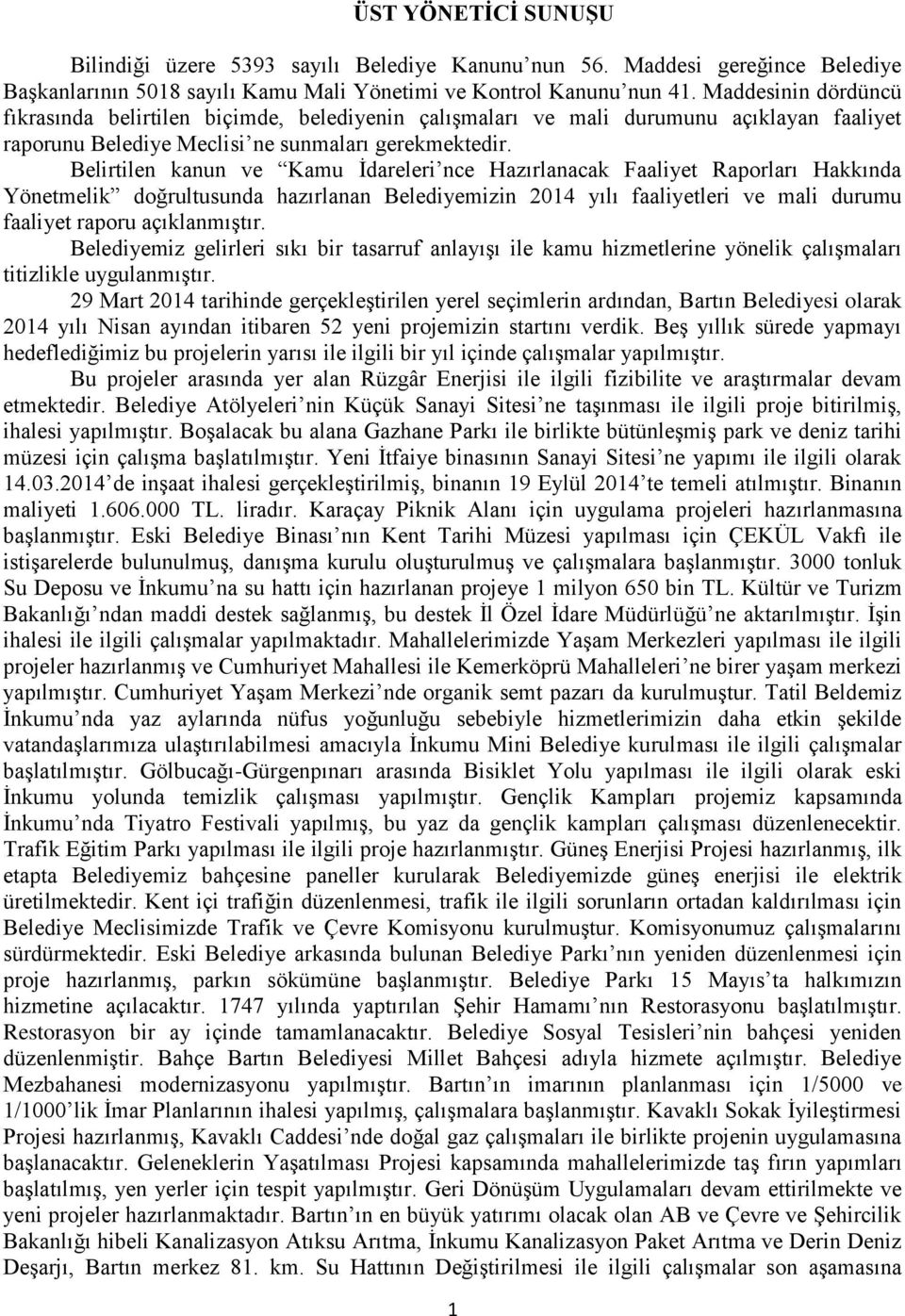 Belirtilen kanun ve Kamu Ġdareleri nce Hazırlanacak Faaliyet Raporları Hakkında Yönetmelik doğrultusunda hazırlanan Belediyemizin 2014 yılı faaliyetleri ve mali durumu faaliyet raporu açıklanmıģtır.