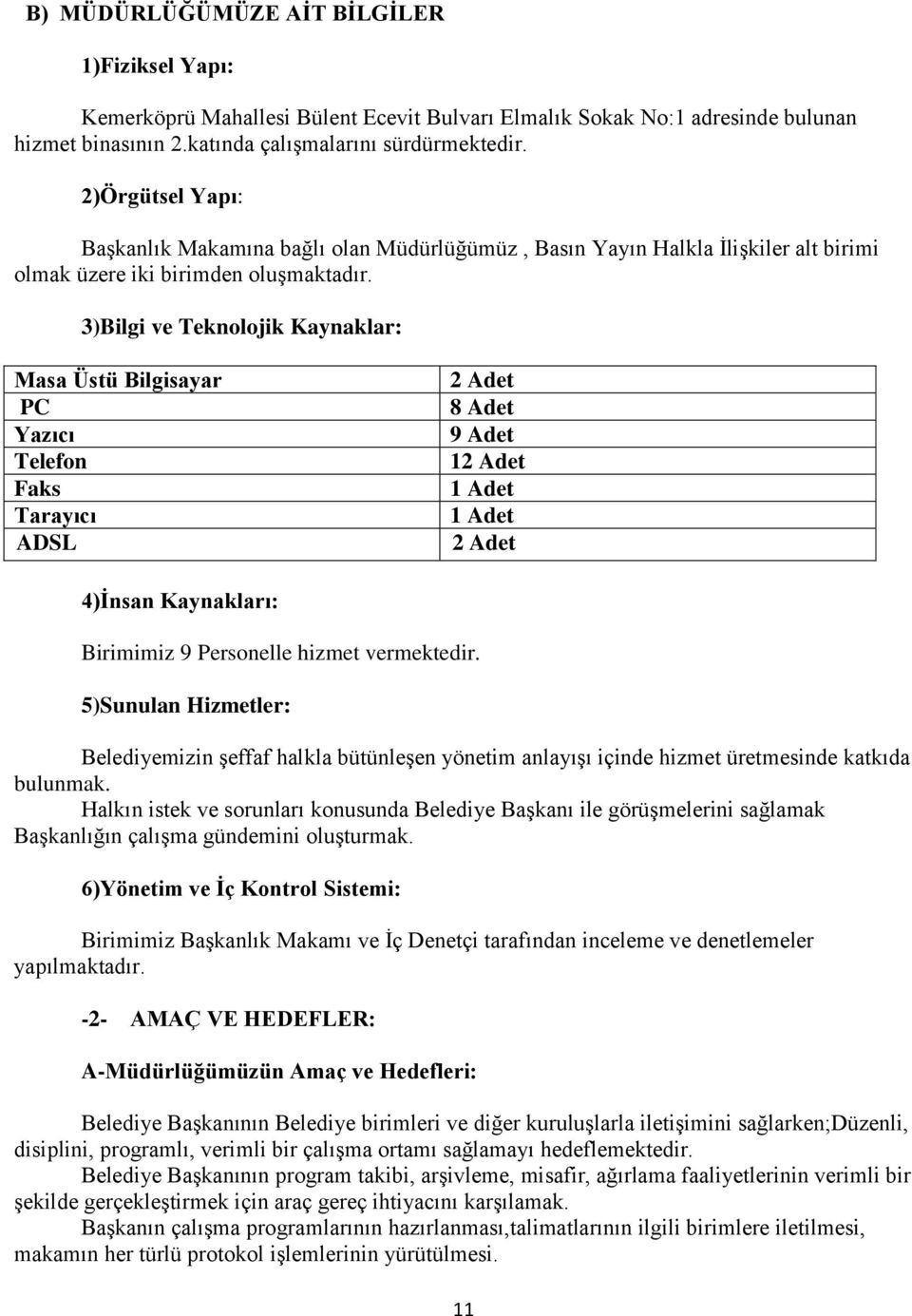 3)Bilgi ve Teknolojik Kaynaklar: Masa Üstü Bilgisayar PC Yazıcı Telefon Faks Tarayıcı ADSL 2 Adet 8 Adet 9 Adet 12 Adet 1 Adet 1 Adet 2 Adet 4)Ġnsan Kaynakları: Birimimiz 9 Personelle hizmet