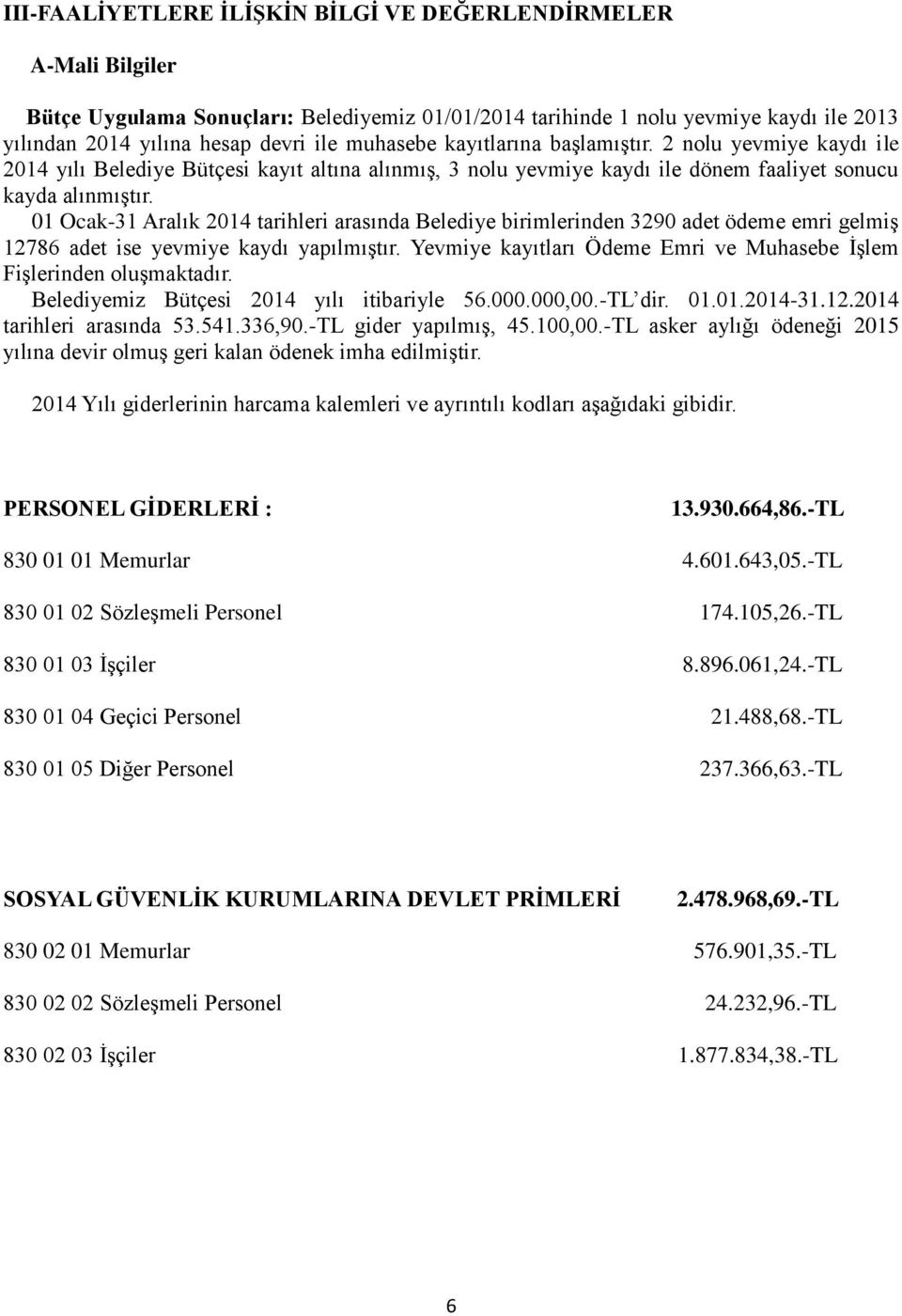 01 Ocak-31 Aralık 2014 tarihleri arasında Belediye birimlerinden 3290 adet ödeme emri gelmiģ 12786 adet ise yevmiye kaydı yapılmıģtır.