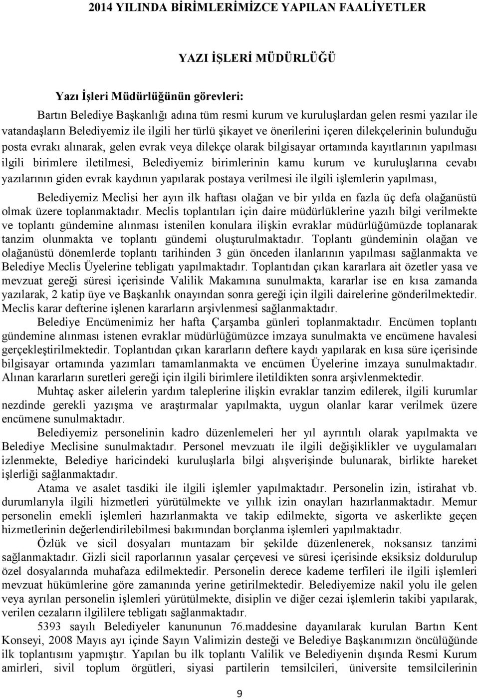 yapılması ilgili birimlere iletilmesi, Belediyemiz birimlerinin kamu kurum ve kuruluģlarına cevabı yazılarının giden evrak kaydının yapılarak postaya verilmesi ile ilgili iģlemlerin yapılması,