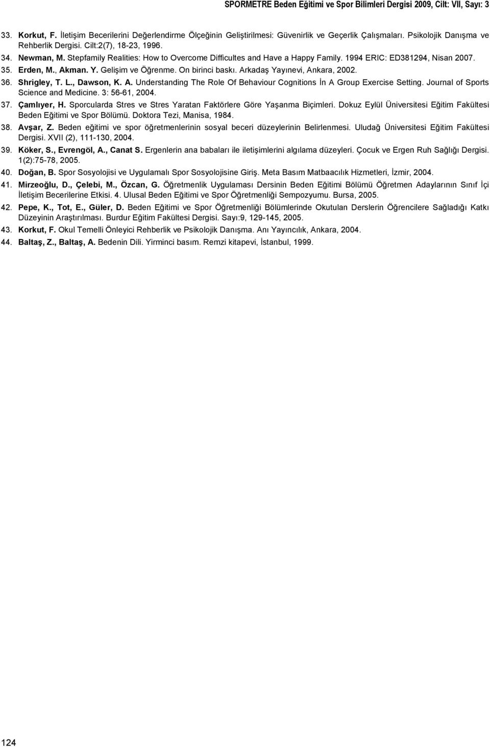 Erden, M., Akman. Y. Gelişim ve Öğrenme. On birinci baskı. Arkadaş Yayınevi, Ankara, 2002. 36. Shrigley, T. L., Dawson, K. A. Understanding The Role Of Behaviour Cognitions İn A Group Exercise Setting.