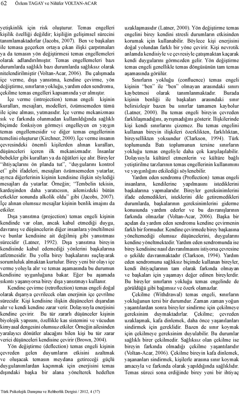 Temas engellemeleri bazı durumlarda sağlıklı bazı durumlarda sağlıksız olarak nitelendirilmiştir (Voltan-Acar, 2006).