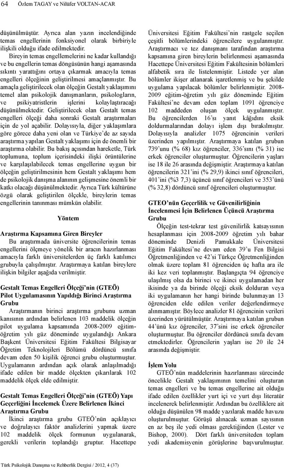 amaçlanmıştır. Bu amaçla geliştirilecek olan ölçeğin Gestalt yaklaşımını temel alan psikolojik danışmanların, psikologların, ve psikiyatristlerin işlerini kolaylaştıracağı düşünülmektedir.