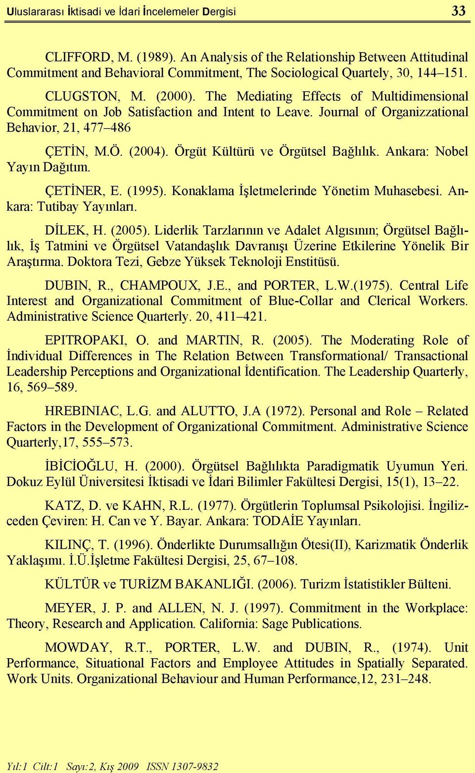 The Mediating Effects of Multidimensional Commitment on Job Satisfaction and Intent to Leave. Journal of Organizzational Behavior, 21, 477 486 ÇETİN, M.Ö. (2004). Örgüt Kültürü ve Örgütsel Bağlılık.