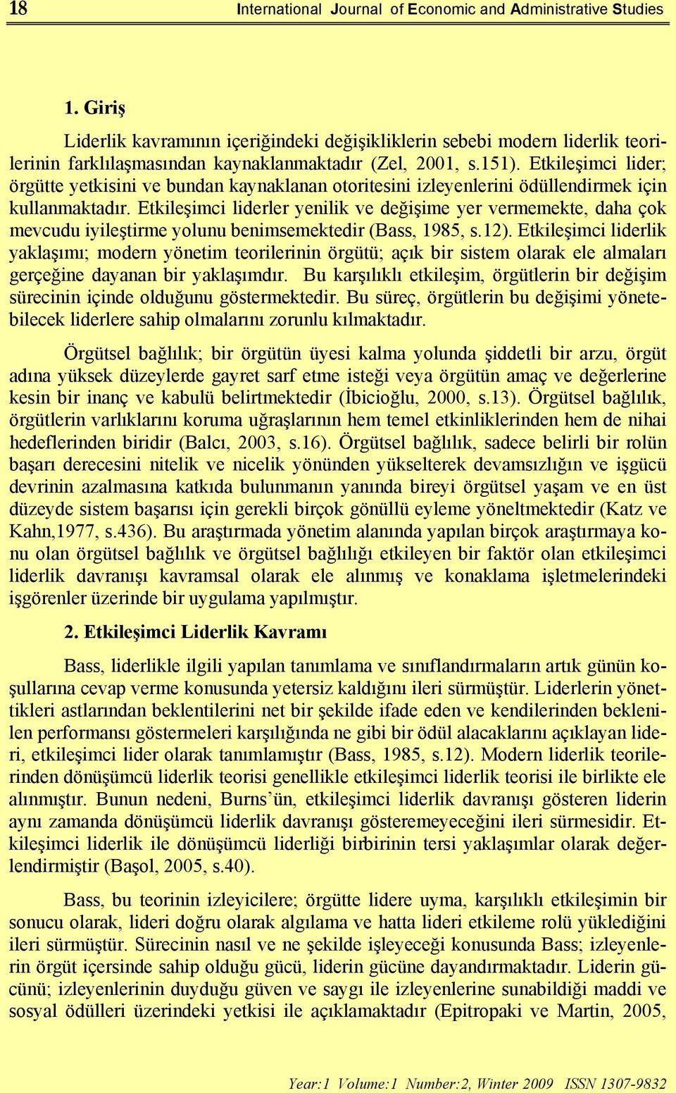 Etkileşimci lider; örgütte yetkisini ve bundan kaynaklanan otoritesini izleyenlerini ödüllendirmek için kullanmaktadır.