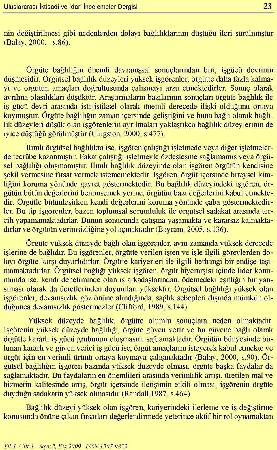 Örgütsel bağlılık düzeyleri yüksek işgörenler, örgütte daha fazla kalmayı ve örgütün amaçları doğrultusunda çalışmayı arzu etmektedirler. Sonuç olarak ayrılma olasılıkları düşüktür.