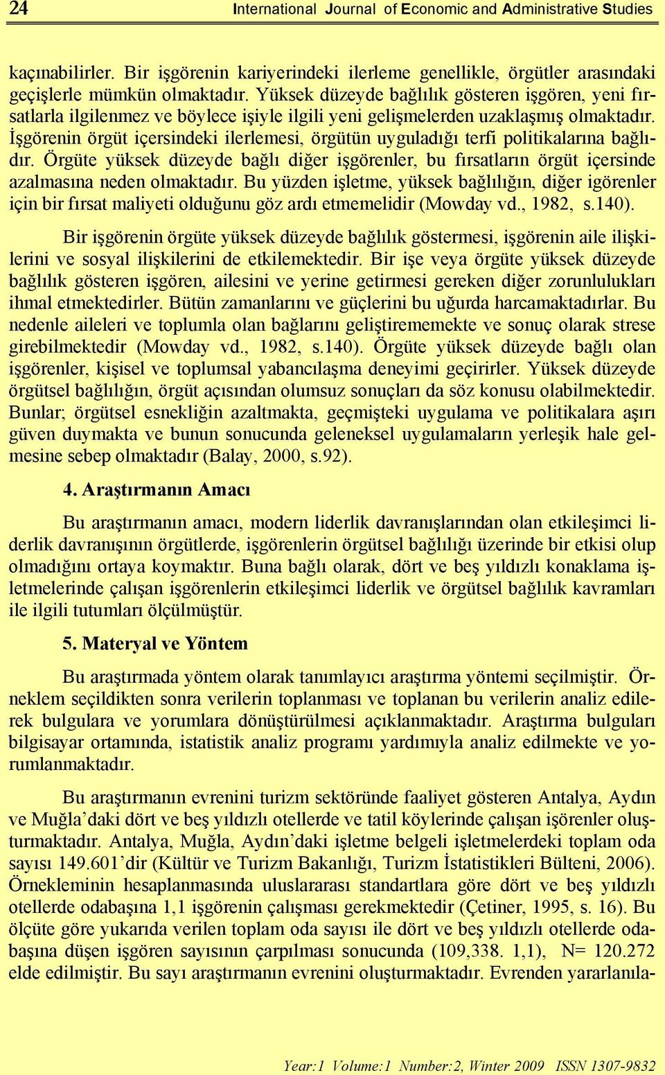 İşgörenin örgüt içersindeki ilerlemesi, örgütün uyguladığı terfi politikalarına bağlıdır. Örgüte yüksek düzeyde bağlı diğer işgörenler, bu fırsatların örgüt içersinde azalmasına neden olmaktadır.