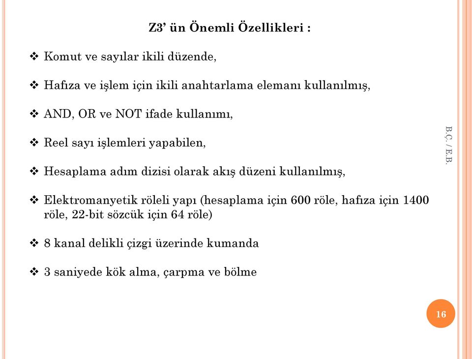 dizisi olarak akış düzeni kullanılmış, Elektromanyetik röleli yapı (hesaplama için 600 röle, hafıza için