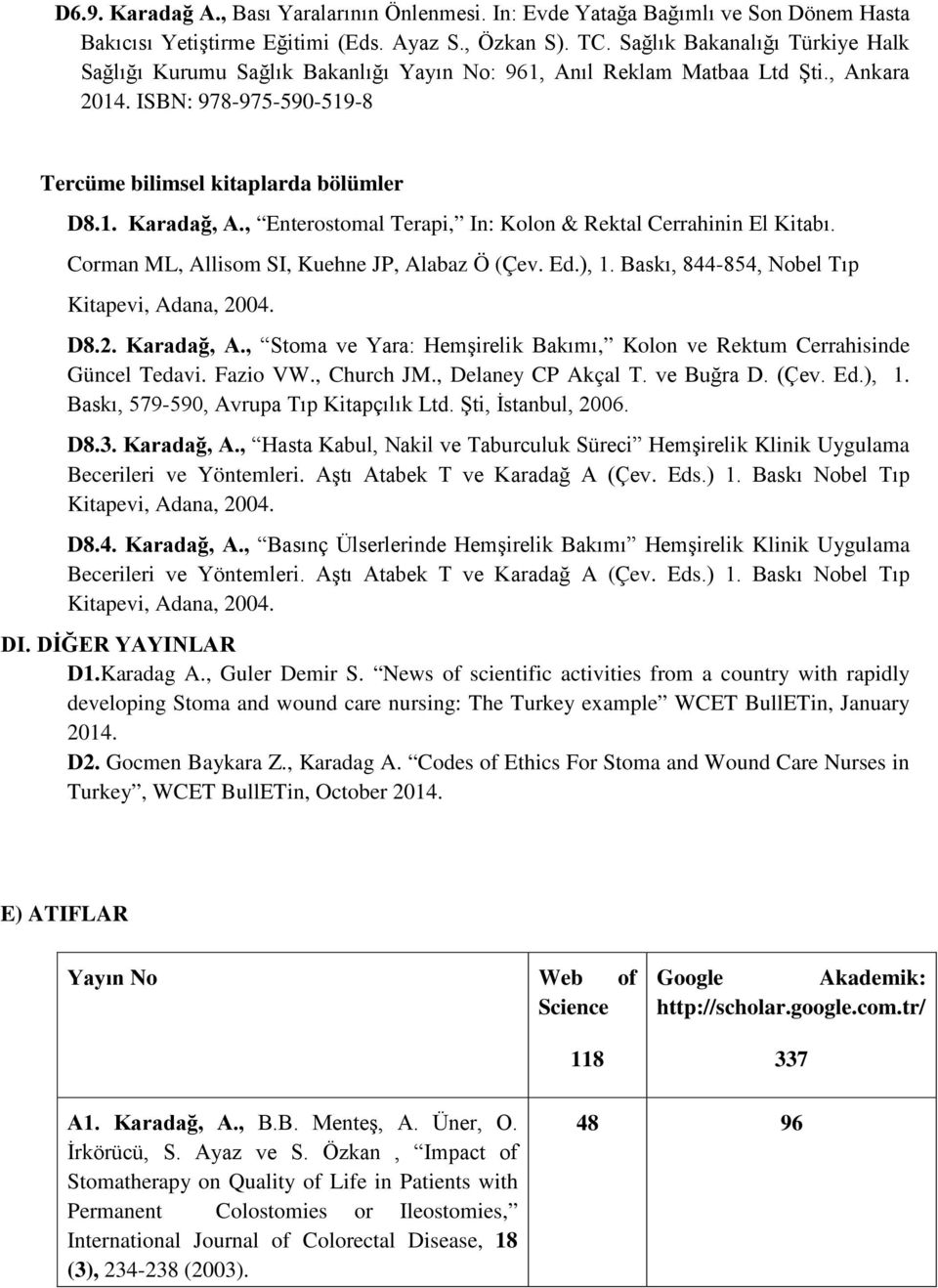 , Enterostomal Terapi, In: Kolon & Rektal Cerrahinin El Kitabı. Corman ML, Allisom SI, Kuehne JP, Alabaz Ö (Çev. Ed.), 1. Baskı, 844-854, Nobel Tıp Kitapevi, Adana, 2004. D8.2. Karadağ, A.