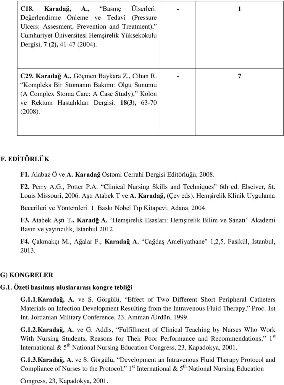 EDİTÖRLÜK F1. Alabaz Ö ve A. Karadağ Ostomi Cerrahi Dergisi Editörlüğü, 2008. F2. Perry A.G., Potter P.A. Clinical Nursing Skills and Techniques 6th ed. Elseiver, St. Louis Missouri, 2006.