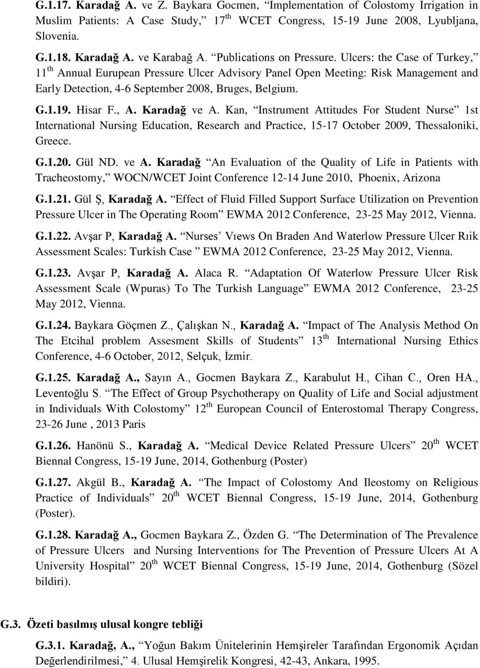 Hisar F., A. Karadağ ve A. Kan, Instrument Attitudes For Student Nurse 1st International Nursing Education, Research and Practice, 15-17 October 2009, Thessaloniki, Greece. G.1.20. Gül ND. ve A. Karadağ An Evaluation of the Quality of Life in Patients with Tracheostomy, WOCN/WCET Joint Conference 12-14 June 2010, Phoenix, Arizona G.