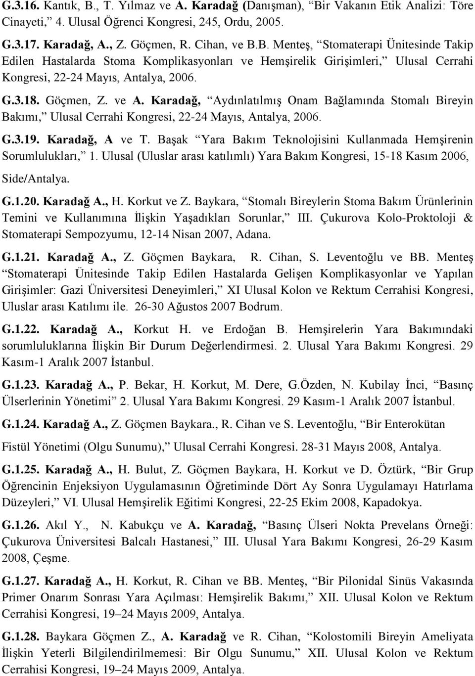 Başak Yara Bakım Teknolojisini Kullanmada Hemşirenin Sorumlulukları, 1. Ulusal (Uluslar arası katılımlı) Yara Bakım Kongresi, 15-18 Kasım 2006, Side/Antalya. G.1.20. Karadağ A., H. Korkut ve Z.