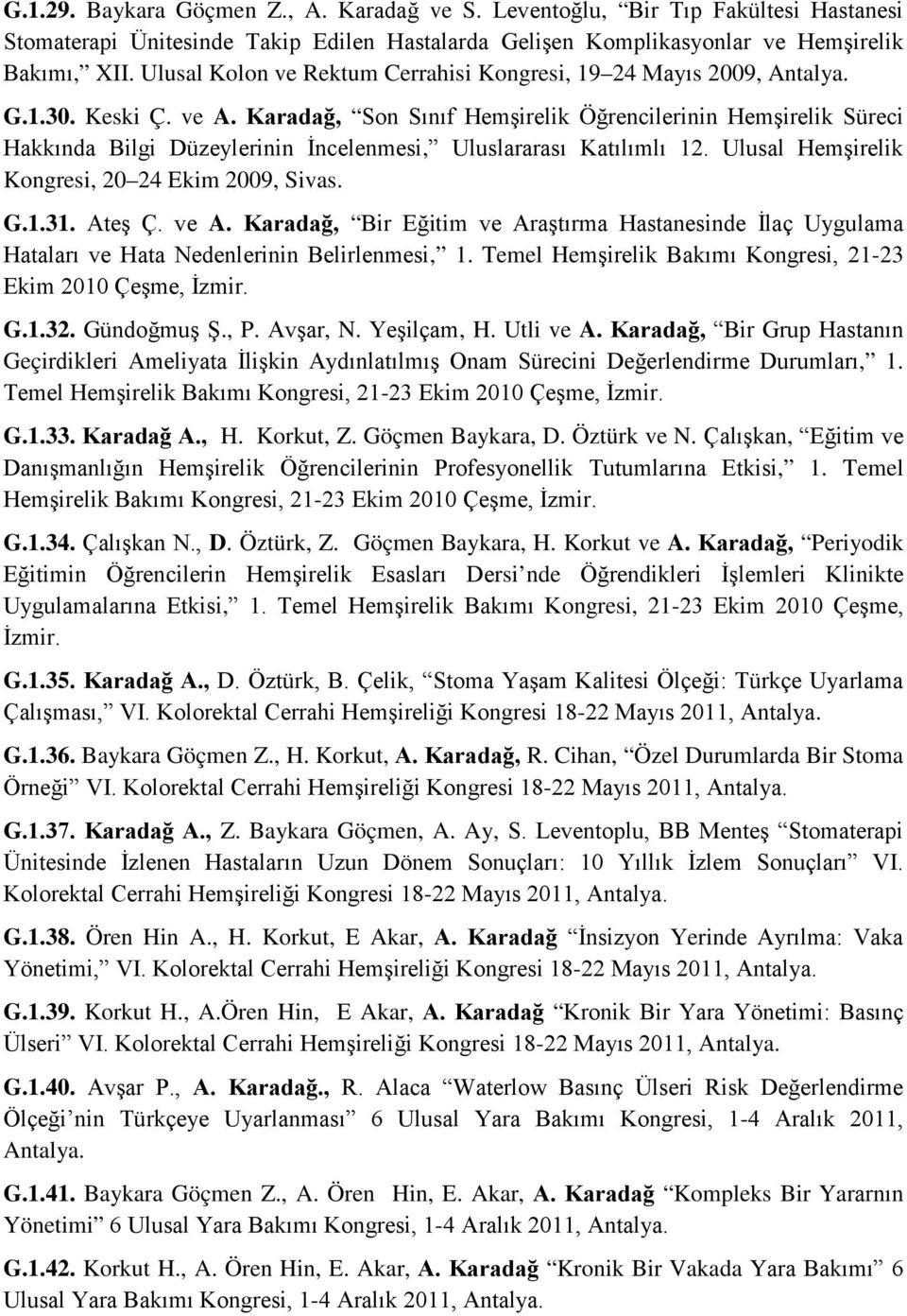 Karadağ, Son Sınıf Hemşirelik Öğrencilerinin Hemşirelik Süreci Hakkında Bilgi Düzeylerinin İncelenmesi, Uluslararası Katılımlı 12. Ulusal Hemşirelik Kongresi, 20 24 Ekim 2009, Sivas. G.1.31. Ateş Ç.