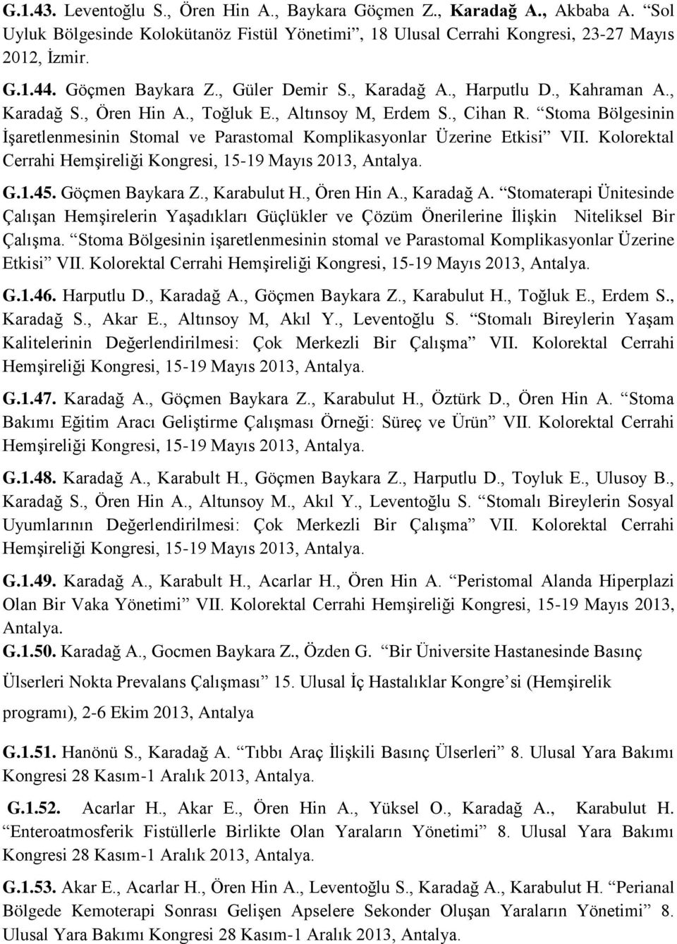 Stoma Bölgesinin İşaretlenmesinin Stomal ve Parastomal Komplikasyonlar Üzerine Etkisi VII. Kolorektal Cerrahi Hemşireliği Kongresi, 15-19 Mayıs 2013, Antalya. G.1.45. Göçmen Baykara Z., Karabulut H.