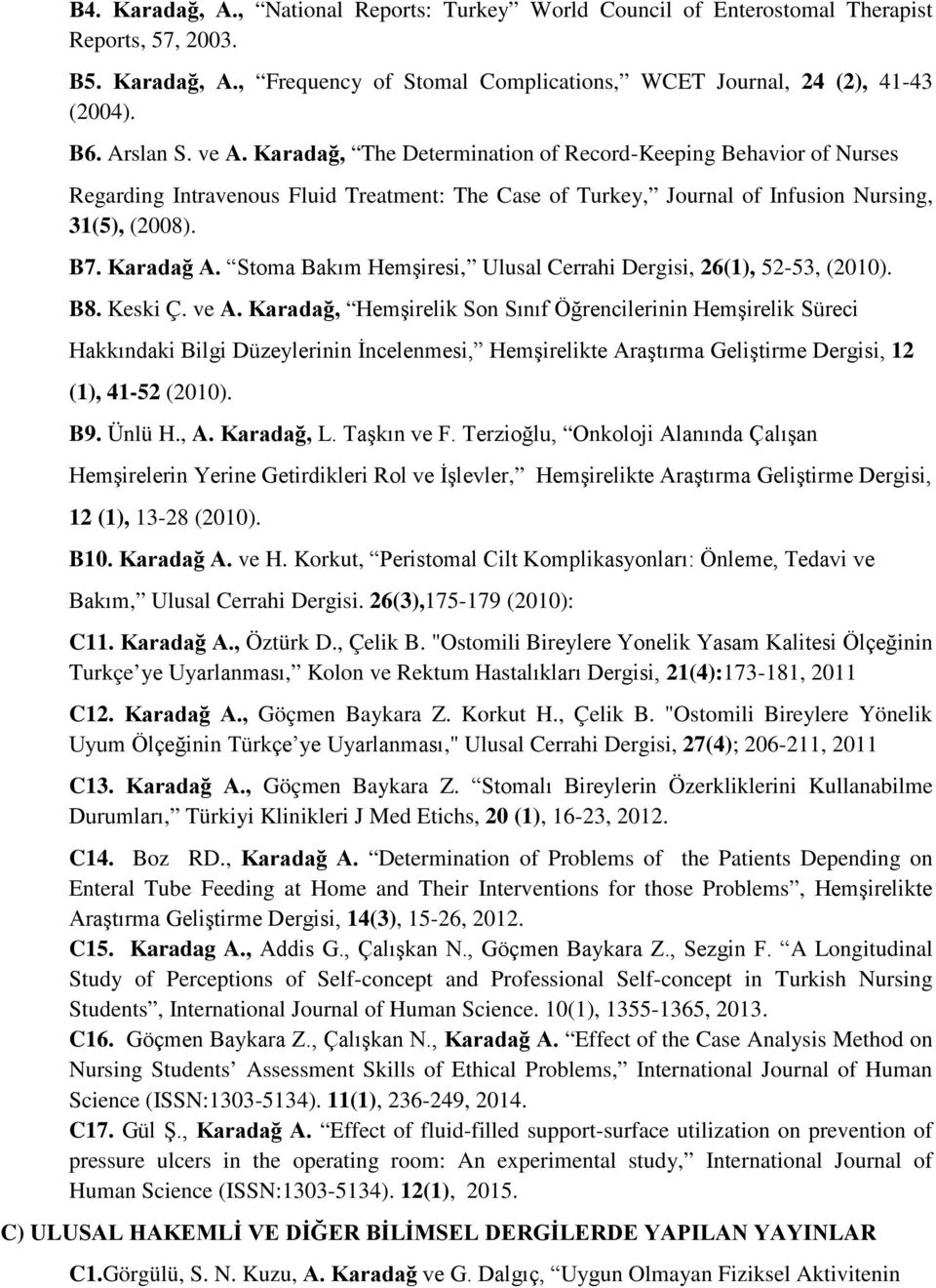 Stoma Bakım Hemşiresi, Ulusal Cerrahi Dergisi, 26(1), 52-53, (2010). B8. Keski Ç. ve A.