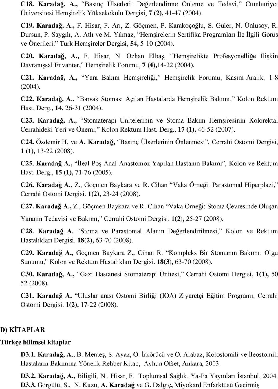 Karadağ, A., F. Hisar, N. Özhan Elbaş, Hemşirelikte Profesyonelliğe İlişkin Davranışsal Envanter, Hemşirelik Forumu, 7 (4),14-22 (2004). C21. Karadağ, A.