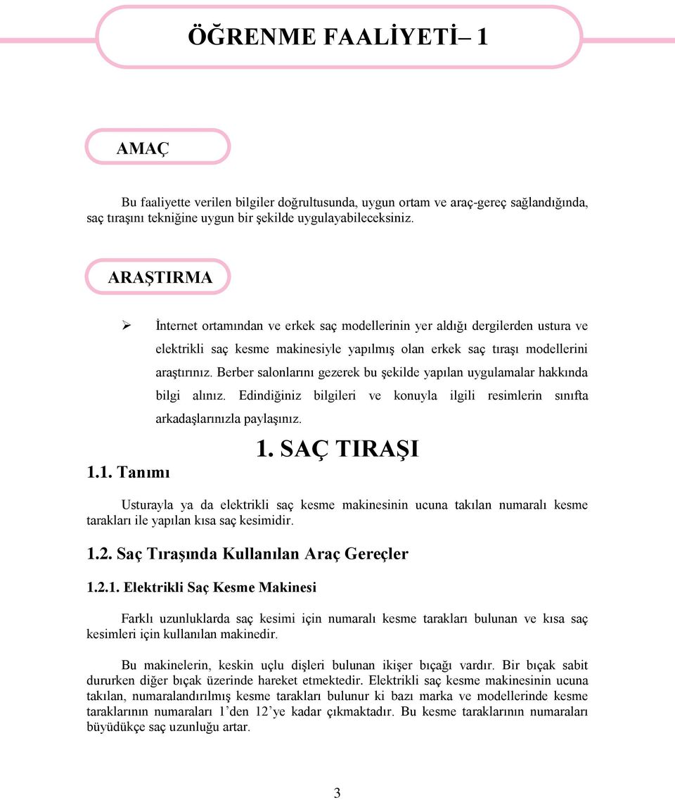 Berber salonlarını gezerek bu şekilde yapılan uygulamalar hakkında bilgi alınız. Edindiğiniz bilgileri ve konuyla ilgili resimlerin sınıfta arkadaşlarınızla paylaşınız. 1.