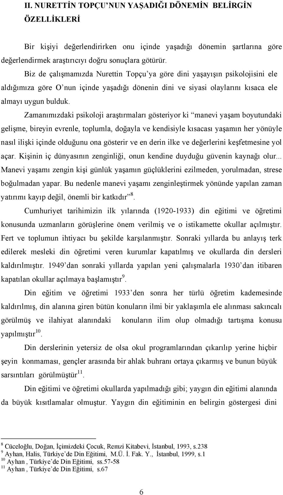 Zamanımızdaki psikoloji araştırmaları gösteriyor ki manevi yaşam boyutundaki gelişme, bireyin evrenle, toplumla, doğayla ve kendisiyle kısacası yaşamın her yönüyle nasıl ilişki içinde olduğunu ona