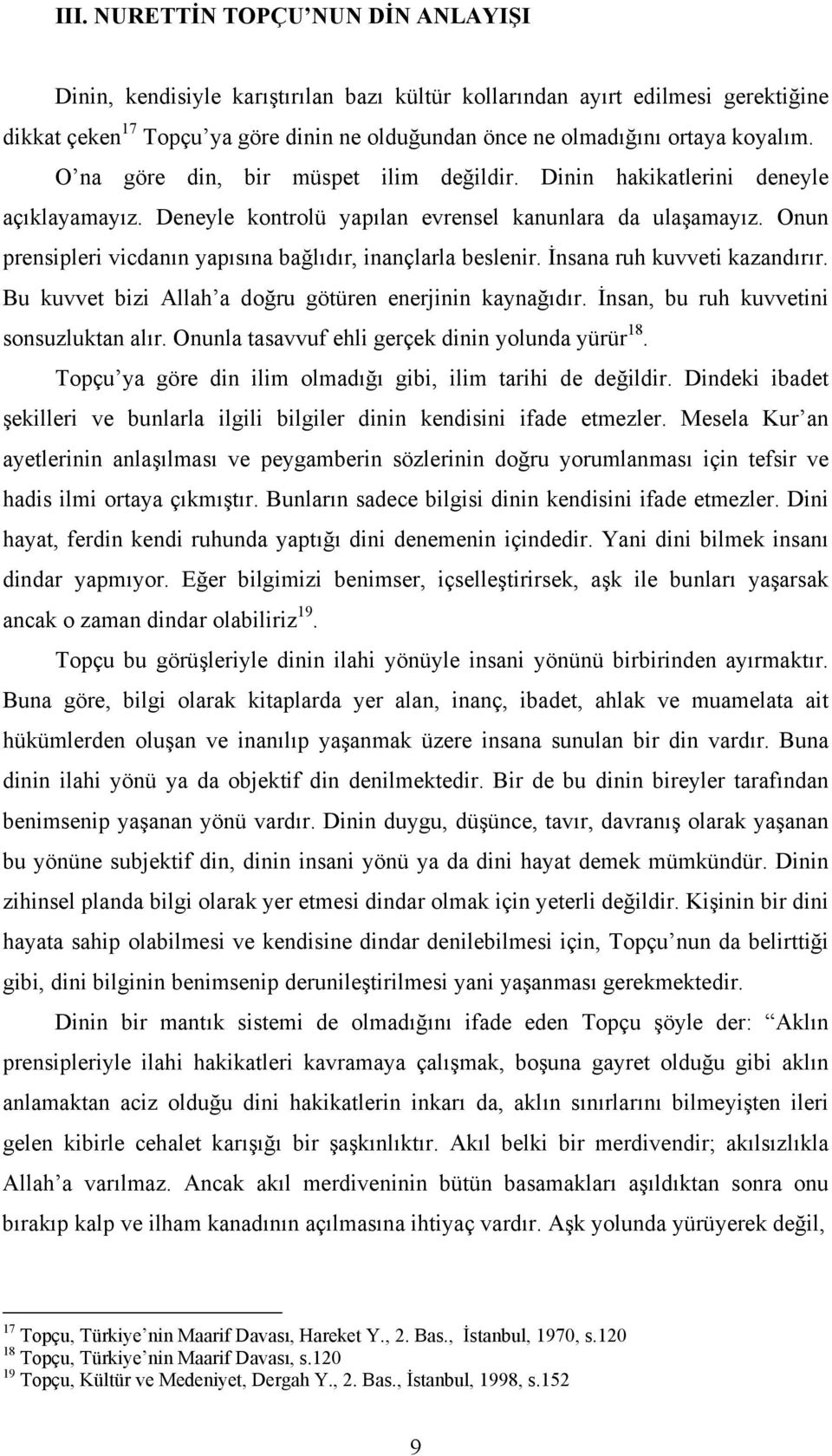 Onun prensipleri vicdanın yapısına bağlıdır, inançlarla beslenir. İnsana ruh kuvveti kazandırır. Bu kuvvet bizi Allah a doğru götüren enerjinin kaynağıdır. İnsan, bu ruh kuvvetini sonsuzluktan alır.