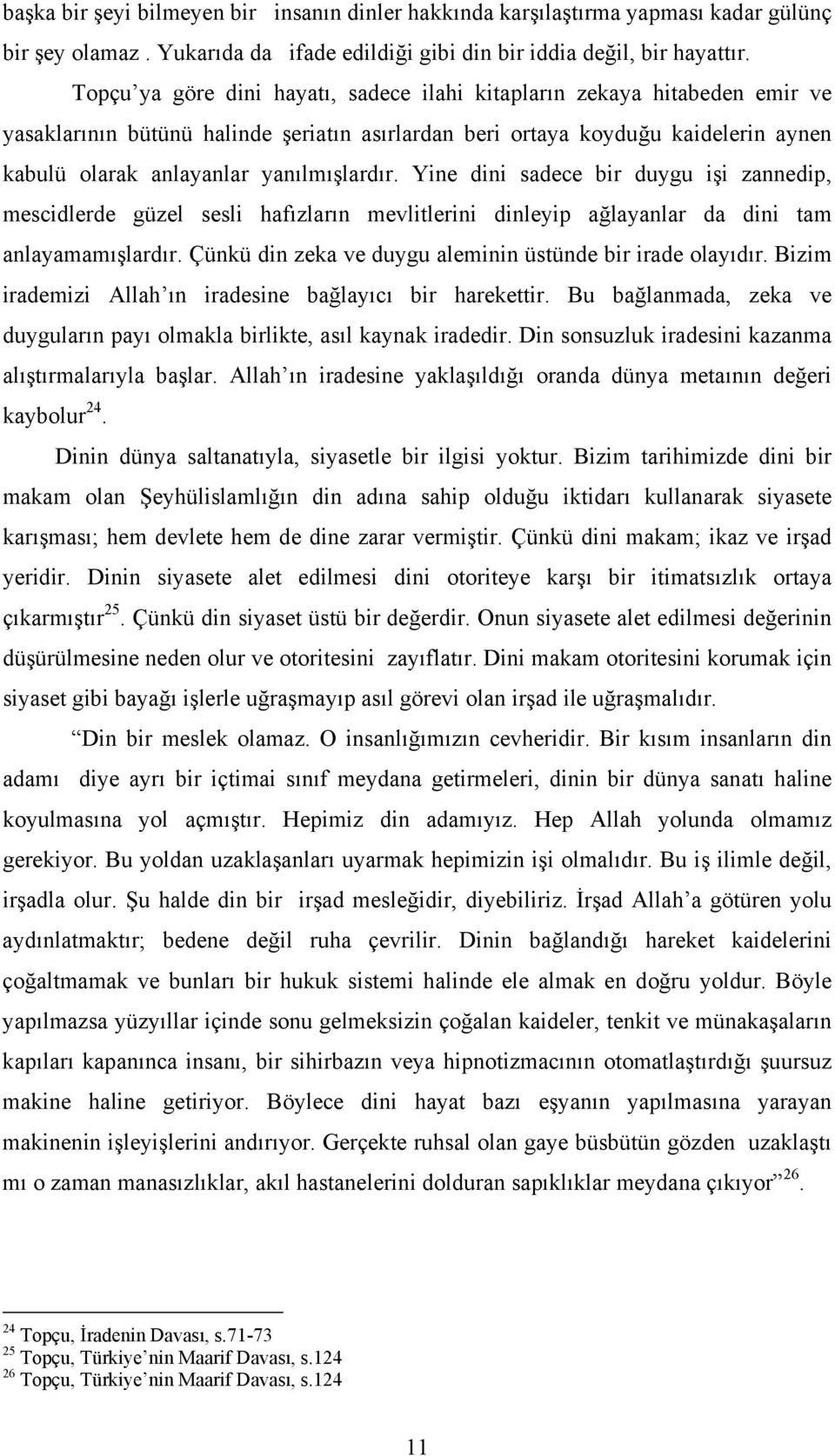 yanılmışlardır. Yine dini sadece bir duygu işi zannedip, mescidlerde güzel sesli hafızların mevlitlerini dinleyip ağlayanlar da dini tam anlayamamışlardır.