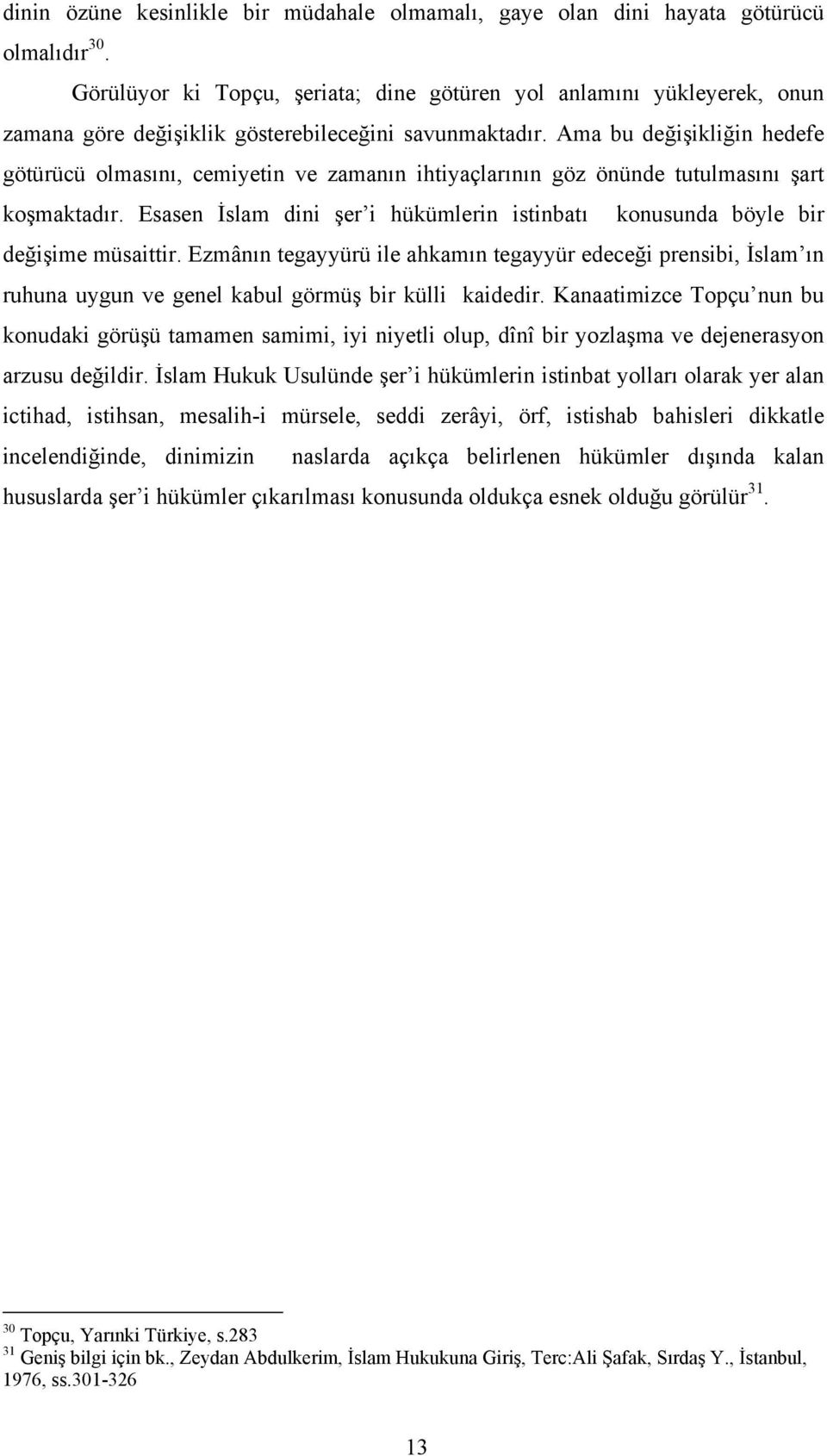 Ama bu değişikliğin hedefe götürücü olmasını, cemiyetin ve zamanın ihtiyaçlarının göz önünde tutulmasını şart koşmaktadır.