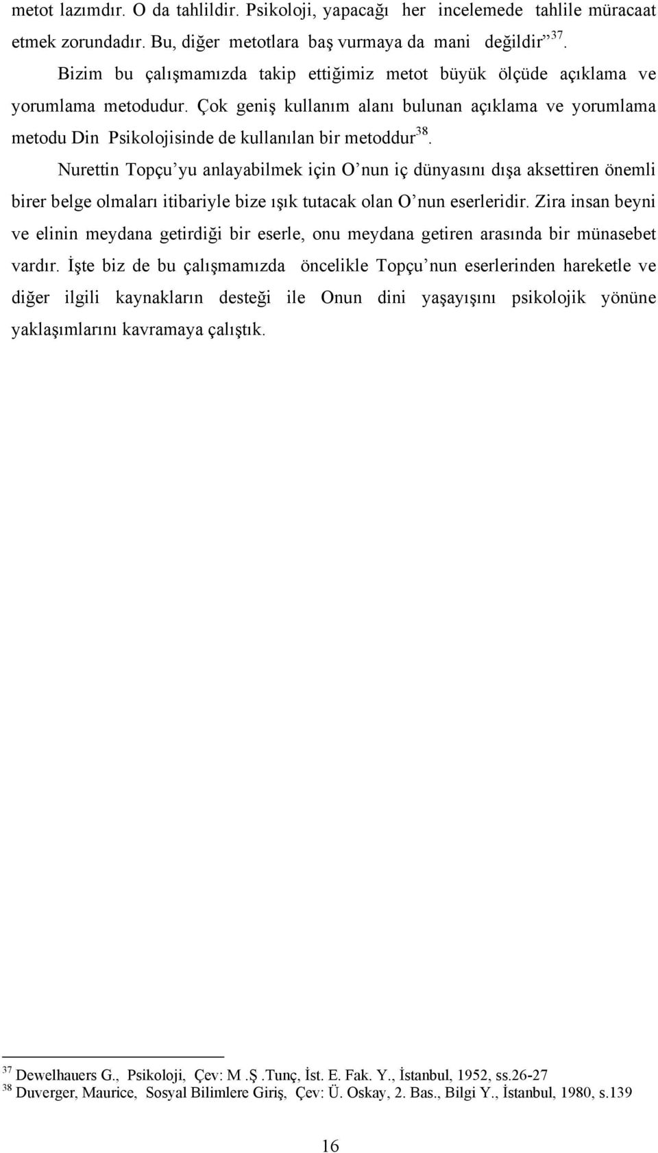 Çok geniş kullanım alanı bulunan açıklama ve yorumlama metodu Din Psikolojisinde de kullanılan bir metoddur 38.