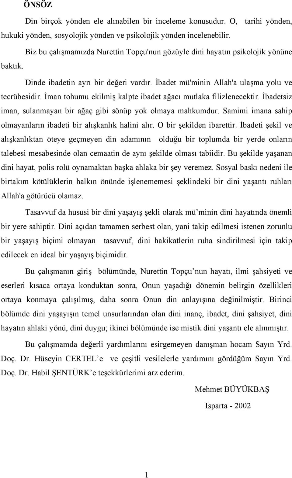 İman tohumu ekilmiş kalpte ibadet ağacı mutlaka filizlenecektir. İbadetsiz iman, sulanmayan bir ağaç gibi sönüp yok olmaya mahkumdur.