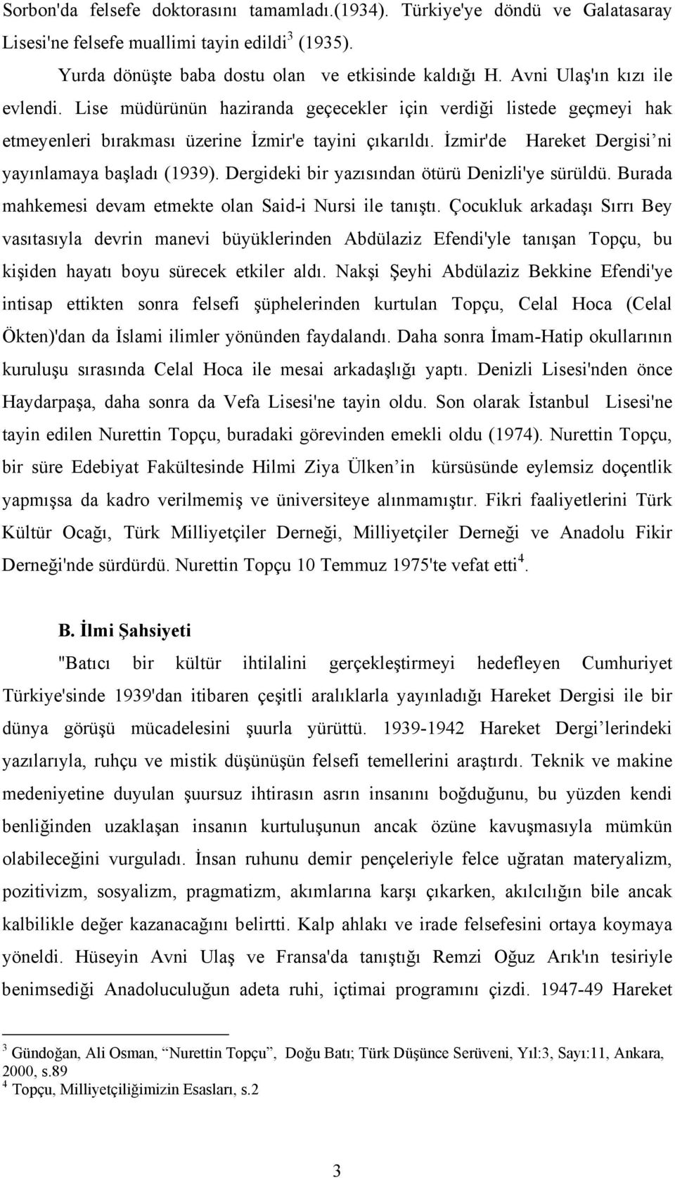 İzmir'de Hareket Dergisi ni yayınlamaya başladı (1939). Dergideki bir yazısından ötürü Denizli'ye sürüldü. Burada mahkemesi devam etmekte olan Said-i Nursi ile tanıştı.